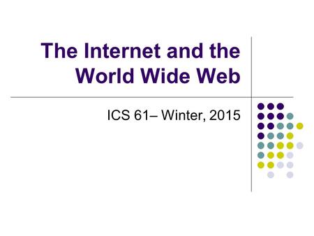 The Internet and the World Wide Web ICS 61– Winter, 2015.