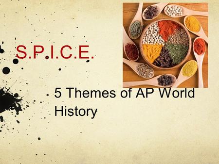 SPICE Themes The five AP World History themes serve as unifying threads through which students can examine broader themes throughout each period.  Themes.