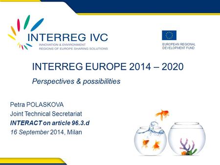 EUROPEAN REGIONAL DEVELOPMENT FUND INTERREG EUROPE 2014 – 2020 Perspectives & possibilities Petra POLASKOVA Joint Technical Secretariat INTERACT on article.