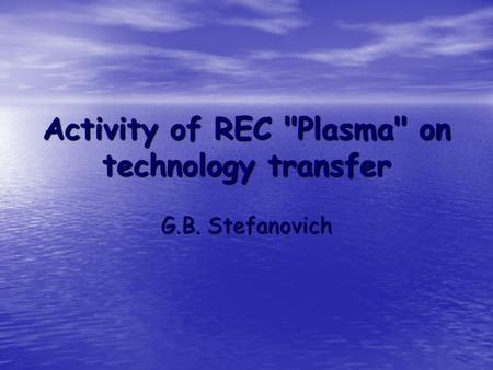 Activity of REC Plasma on technology transfer G.B. Stefanovich.