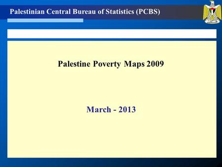 Palestinian Central Bureau of Statistics (PCBS) Palestine Poverty Maps 2009 March - 2013.