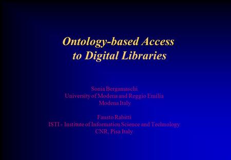 Ontology-based Access Ontology-based Access to Digital Libraries Sonia Bergamaschi University of Modena and Reggio Emilia Modena Italy Fausto Rabitti.