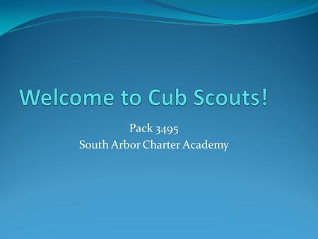 Pack 3495 South Arbor Charter Academy. Agenda What is Scouting? How is Scouting Organized? The Scout Ranks The Pack Leadership Getting Started.