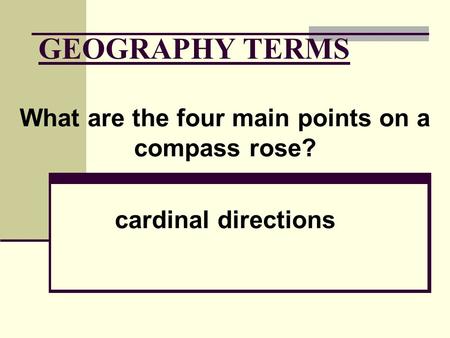 What are the four main points on a compass rose? cardinal directions