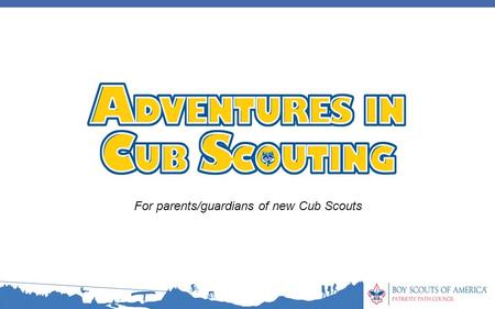 For parents/guardians of new Cub Scouts. Why join Cub Scouting? Pack Organization Activities & Program Advancement & Awards Volunteerism & Safety Costs.