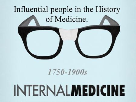 Influential people in the History of Medicine. 1750-1900s.