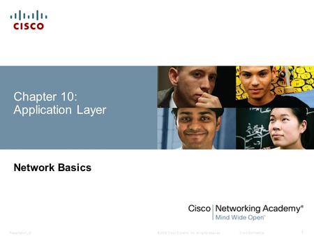 © 2008 Cisco Systems, Inc. All rights reserved.Cisco ConfidentialPresentation_ID 1 Chapter 10: Application Layer Network Basics.