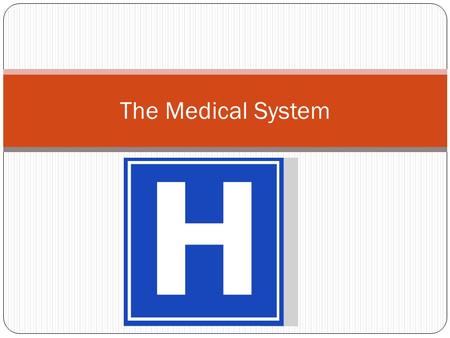 The Medical System. The Health Care System This includes all available medical services, the ways in which individuals pay for medical care, and aimed.