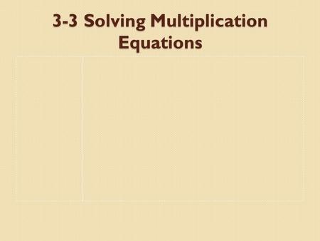 3-3 Solving Multiplication Equations. Solve Solution GOAL Find the value of the variable that makes the equation TRUE. The value that makes the equation.