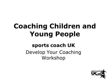 Coaching Children and Young People sports coach UK Develop Your Coaching Workshop.