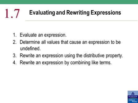 Evaluating and Rewriting Expressions 1.7 1.Evaluate an expression. 2.Determine all values that cause an expression to be undefined. 3.Rewrite an expression.