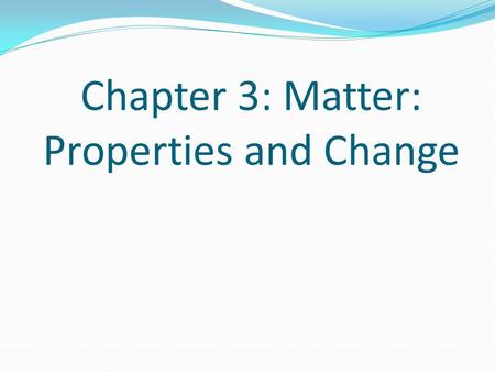 Chapter 3: Matter: Properties and Change. Properties of Matter Physical Property: Can be observed or measured without changing the sample’s composition.