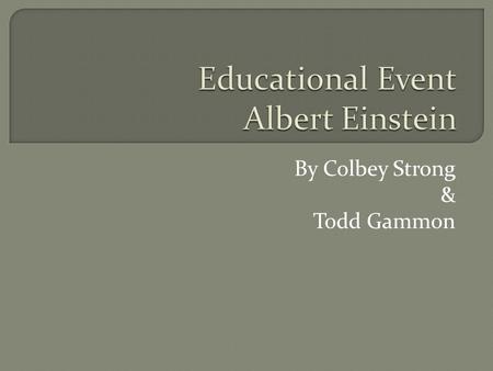 By Colbey Strong & Todd Gammon.  Albert Einstein was the most influential physicist possibly of all time. He made modern day physics into what we know.