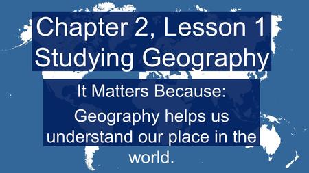 Chapter 2, Lesson 1 Studying Geography