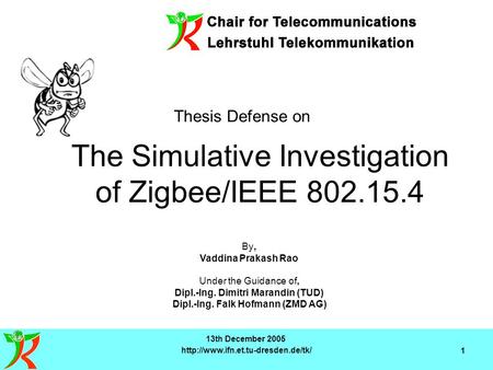 1 The Simulative Investigation of Zigbee/IEEE 802.15.4 By, Vaddina Prakash Rao Under the Guidance of, Dipl.-Ing. Dimitri.