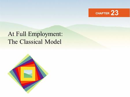 23 CHAPTER At Full Employment: The Classical Model.