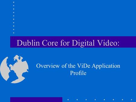 Dublin Core for Digital Video: Overview of the ViDe Application Profile.