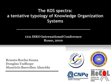 The KOS spectra: a tentative typology of Knowledge Organization Systems Renato Rocha Souza Douglas Tudhope Maurício Barcellos Almeida 11 th ISKO International.