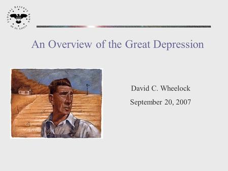 David C. Wheelock September 20, 2007 An Overview of the Great Depression.