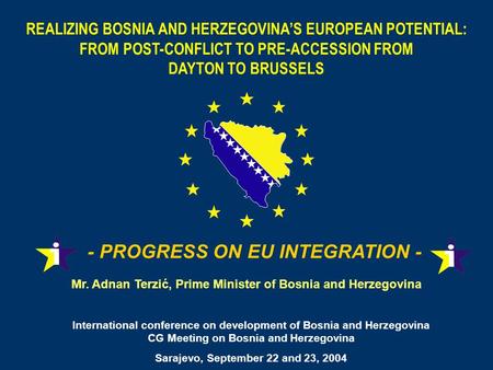 REALIZING BOSNIA AND HERZEGOVINAS EUROPEAN POTENTIAL: FROM POST-CONFLICT TO PRE-ACCESSION FROM DAYTON TO BRUSSELS - PROGRESS ON EU INTEGRATION - Mr. Adnan.