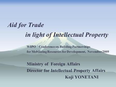 Aid for Trade in light of Intellectual Property WIPO Conference on Building Partnerships for Mobilizing Resources for Development, November 2009 Ministry.