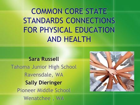 COMMON CORE STATE STANDARDS CONNECTIONS FOR PHYSICAL EDUCATION AND HEALTH Sara Russell Tahoma Junior High School Ravensdale, WA Sally Dieringer Pioneer.