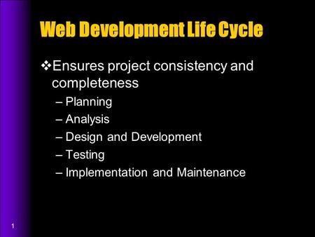 1 Web Development Life Cycle  Ensures project consistency and completeness –Planning –Analysis –Design and Development –Testing –Implementation and Maintenance.