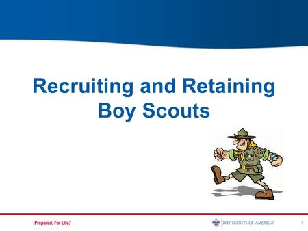 1 Recruiting and Retaining Boy Scouts. Recruiting Growing Your Troop.