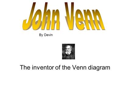 The inventor of the Venn diagram By Devin. John Venn was born August 4, 1834 in Hull, Yorkshire, England. John came from a Low Church Evangelical background.