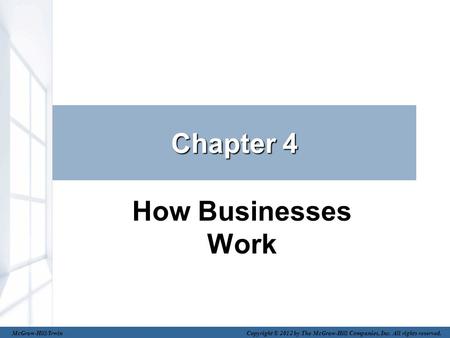 Chapter 4 How Businesses Work McGraw-Hill/Irwin Copyright © 2012 by The McGraw-Hill Companies, Inc. All rights reserved.