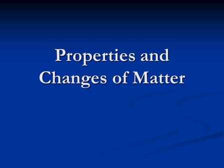 Properties and Changes of Matter. Matter Anything that takes up space and has mass Anything that takes up space and has mass State of matter depends on.