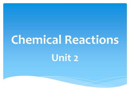 Chemical Reactions Unit 2.