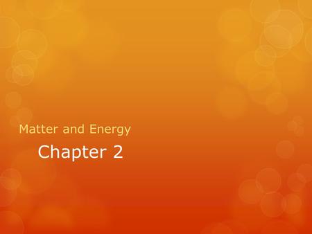 Chapter 2 Matter and Energy.