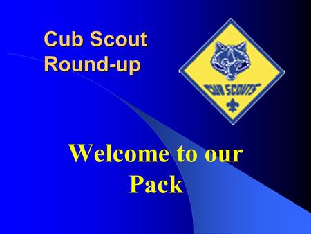 Welcome to our Pack Cub Scout Round-up. What is Cub Scouting? The grade school program of Boy Scouts for boys age 7-10 (grades 1-5) A program designed.