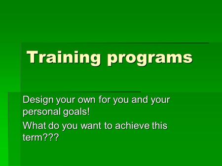 Training programs Design your own for you and your personal goals!