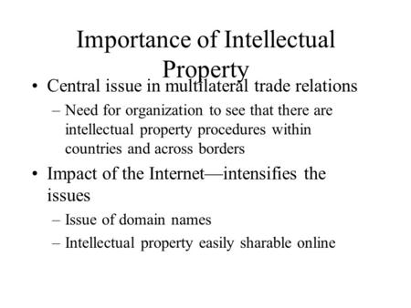 Importance of Intellectual Property Central issue in multilateral trade relations –Need for organization to see that there are intellectual property procedures.