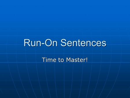 Run-On Sentences Time to Master!.