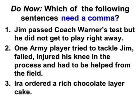 Do Now: Which of the following sentences need a comma?