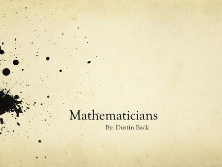 Mathematicians By: Dustin Back.