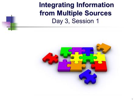 Integrating Information from Multiple Sources Integrating Information from Multiple Sources Day 3, Session 1 1.