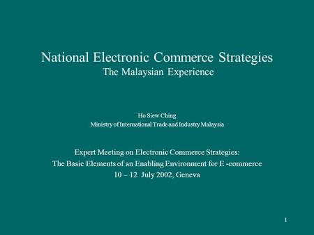 1 National Electronic Commerce Strategies The Malaysian Experience Ho Siew Ching Ministry of International Trade and Industry Malaysia Expert Meeting on.