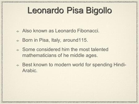 Leonardo Pisa Bigollo Also known as Leonardo Fibonacci.