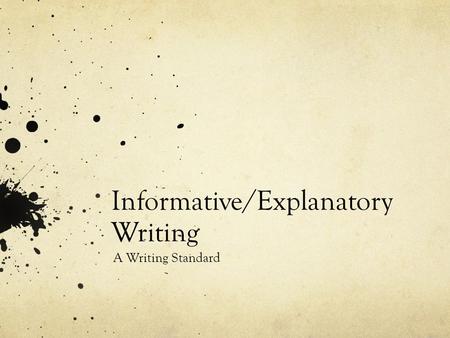 Informative/Explanatory Writing A Writing Standard.