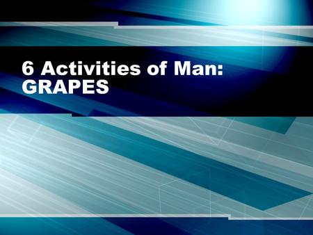 6 Activities of Man: GRAPES. Essential Question: What is a civilization and how do we compare civilizations?