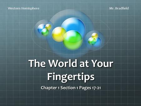 The World at Your Fingertips Chapter 1 Section 1 Pages 17-21 Western HemisphereMr. Bradfield.