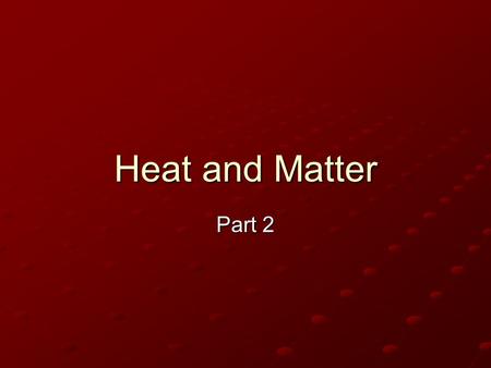 Heat and Matter Part 2 DID YOU KNOW?? All matter can exist as ________, _______, or _________ if the temperature is right? For example: Don’t forget-