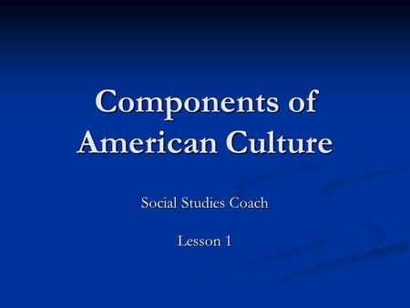 Components of American Culture Social Studies Coach Lesson 1.