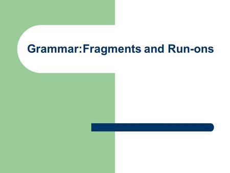 Grammar:Fragments and Run-ons. Fragments A fragment is an incomplete sentence that lacks a subject, a verb, or both. A fragment does not express a complete.
