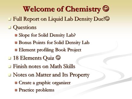 Welcome of Chemistry Welcome of Chemistry Full Report on Liquid Lab Density Due! Full Report on Liquid Lab Density Due! Questions Questions Slope for.