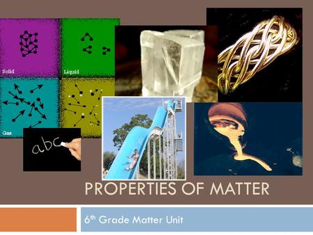 PROPERTIES OF MATTER 6th Grade Matter Unit.